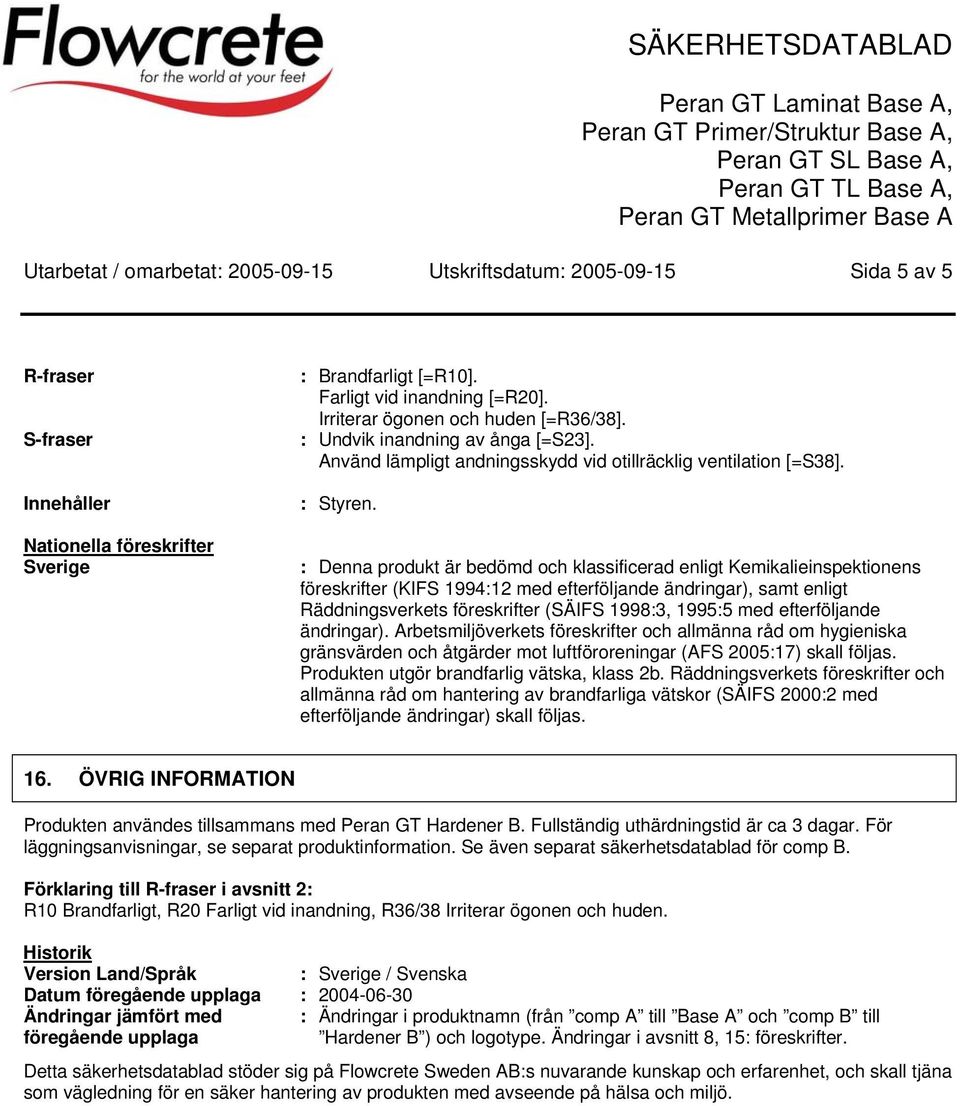 : Denna produkt är bedömd och klassificerad enligt Kemikalieinspektionens föreskrifter (KIFS 1994:12 med efterföljande ändringar), samt enligt Räddningsverkets föreskrifter (SÄIFS 1998:3, 1995:5 med