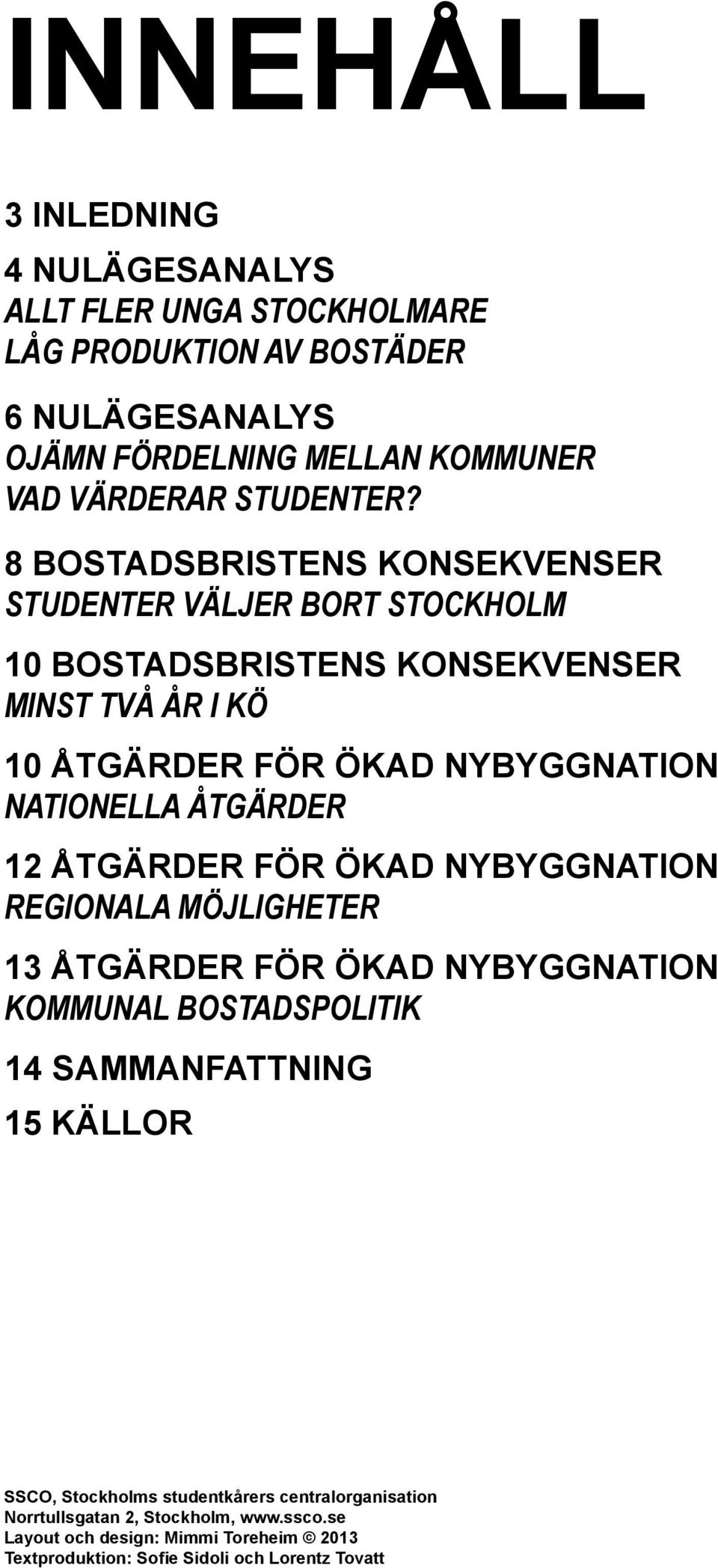 8 bostadsbristens konsekvenser studenter väljer bort stockholm 1 bostadsbristens konsekvenser minst två år i kö 1 Åtgärder för ökad nybyggnation Nationella