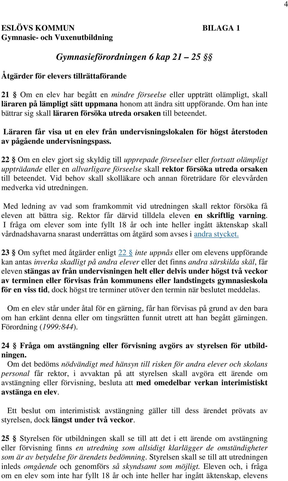 Läraren får visa ut en elev från undervisningslokalen för högst återstoden av pågående undervisningspass.