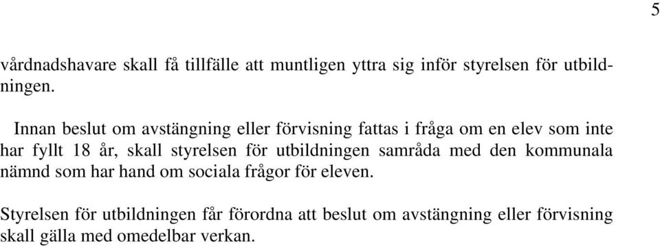 styrelsen för utbildningen samråda med den kommunala nämnd som har hand om sociala frågor för eleven.