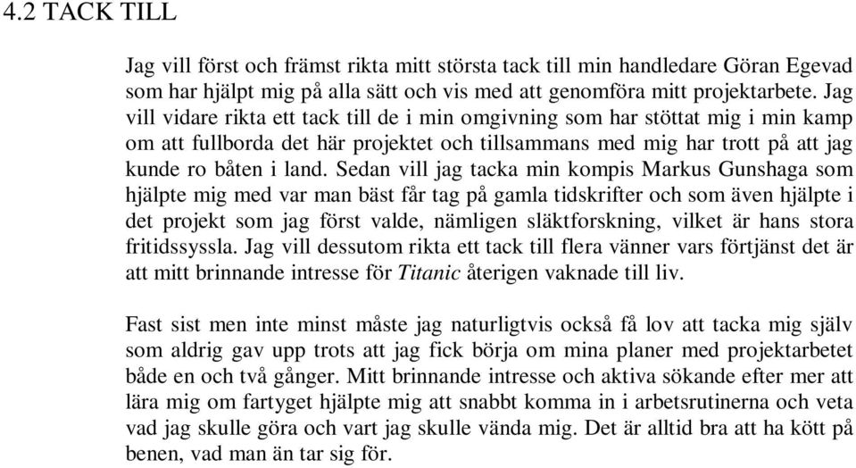 Sedan vill jag tacka min kompis Markus Gunshaga som hjälpte mig med var man bäst får tag på gamla tidskrifter och som även hjälpte i det projekt som jag först valde, nämligen släktforskning, vilket