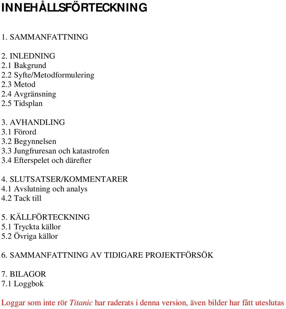 SLUTSATSER/KOMMENTARER 4.1 Avslutning och analys 4.2 Tack till 5. KÄLLFÖRTECKNING 5.1 Tryckta källor 5.2 Övriga källor 6.