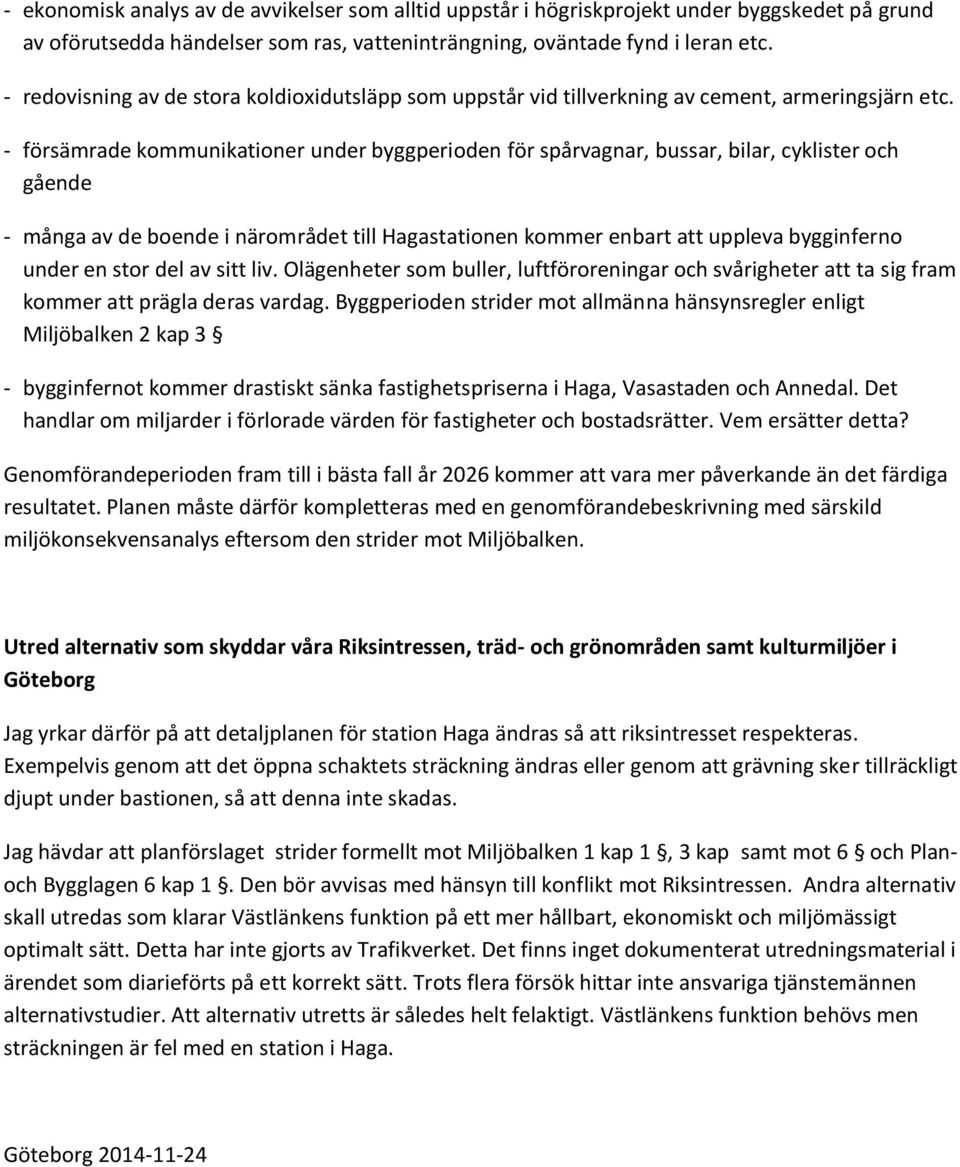 - försämrade kommunikationer under byggperioden för spårvagnar, bussar, bilar, cyklister och gående - många av de boende i närområdet till Hagastationen kommer enbart att uppleva bygginferno under en