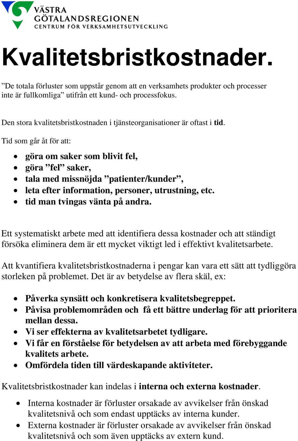 Tid som går åt för att: göra om saker som blivit fel, göra fel saker, tala med missnöjda patienter/kunder, leta efter information, personer, utrustning, etc. tid man tvingas vänta på andra.