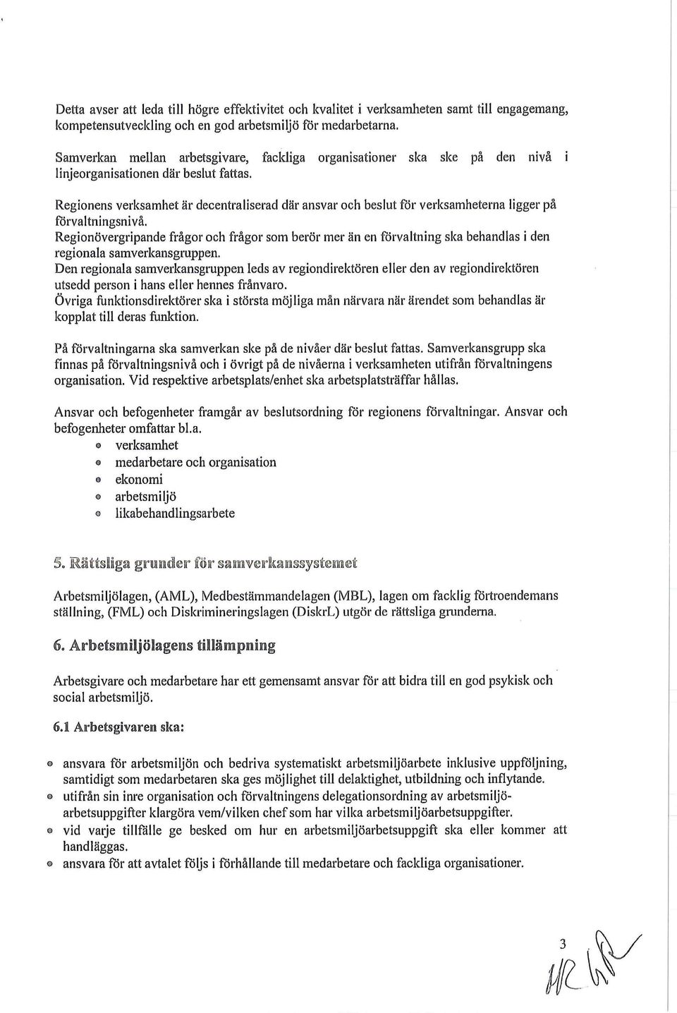 Regionens verksamhet är decentraliserad där ansvar och beslut för verksamheterna ligger på förvaltningsnivå.