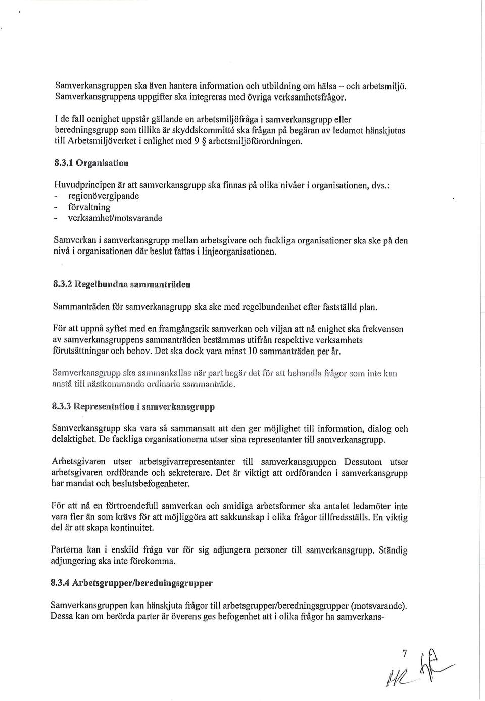 enlighet med 9 arbetsmiljöförordningen. 8.3.1 Organisatio Huvudprincipen är att samverkansgrupp ska finnas på olika nivåer i organisationen, dvs.