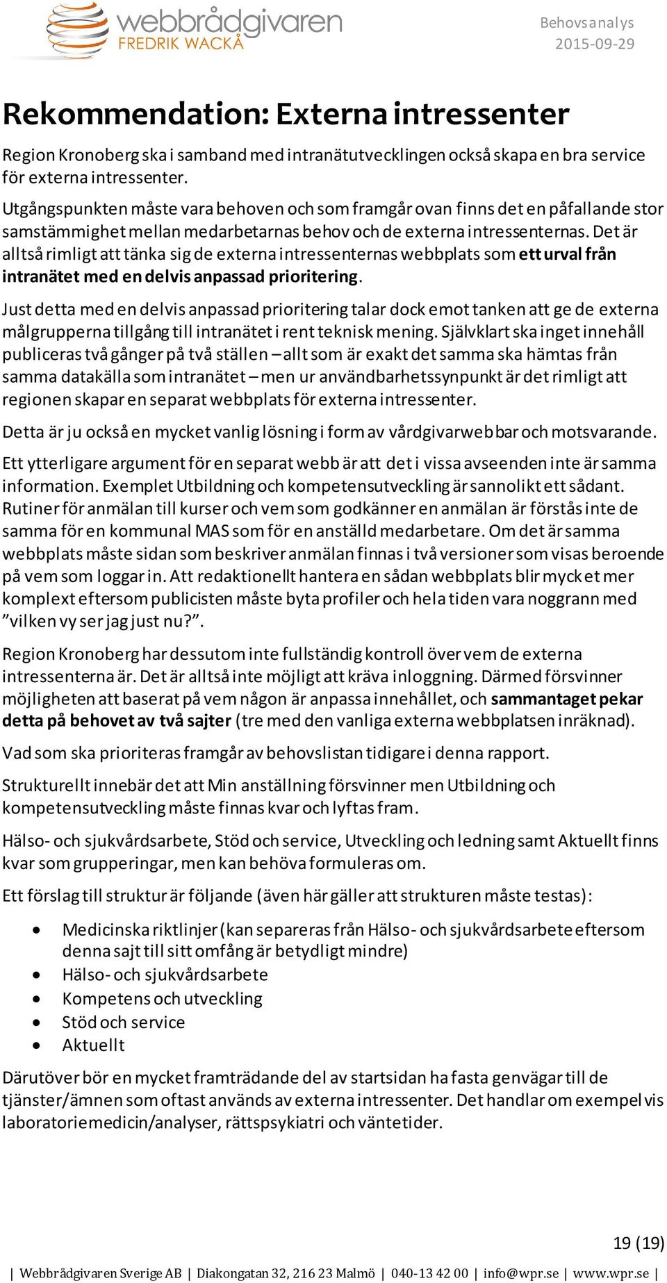 Det är alltså rimligt att tänka sig de externa intressenternas webbplats som ett urval från intranätet med en delvis anpassad prioritering.