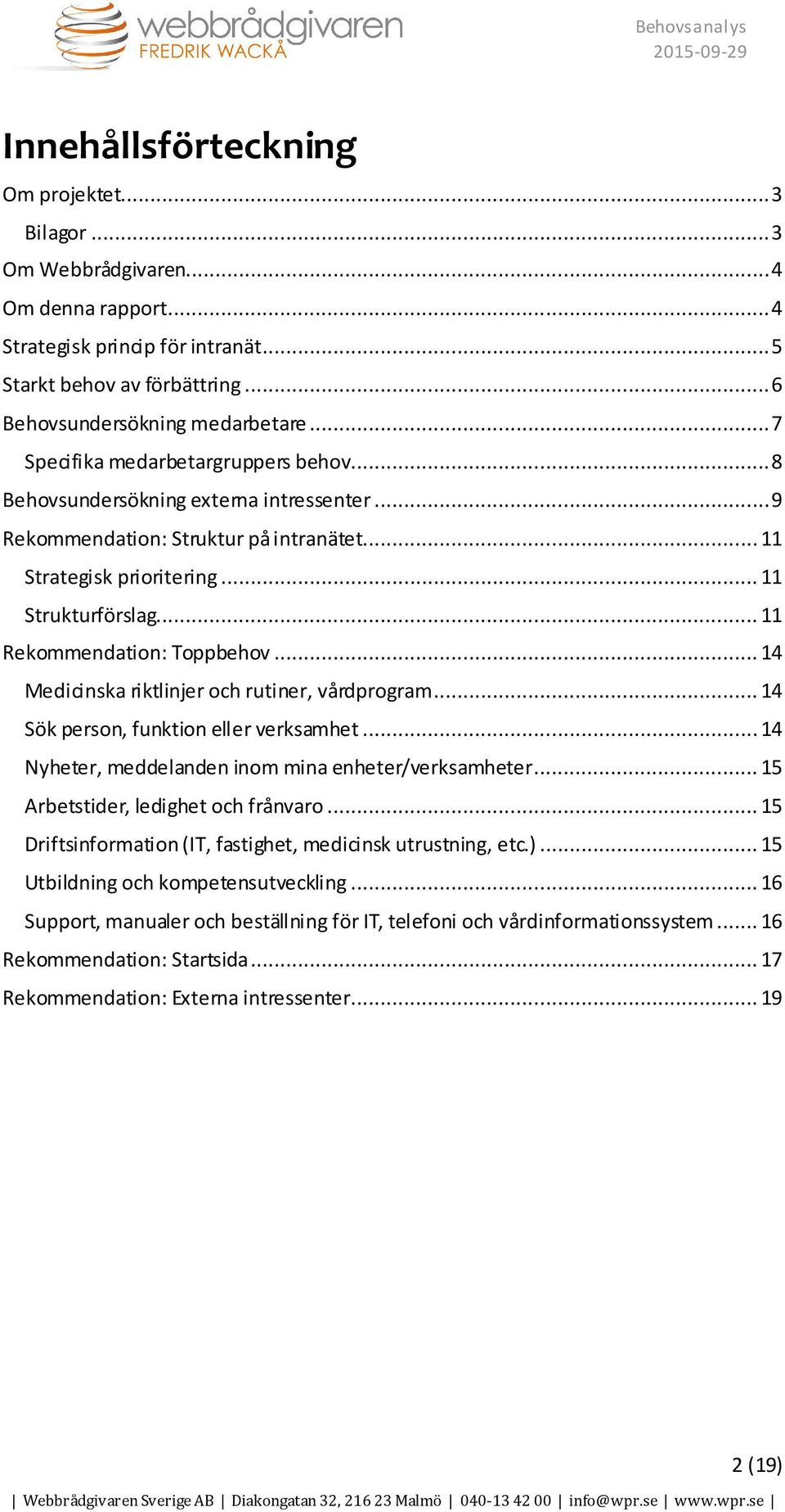 .. 11 Rekommendation: Toppbehov... 14 Medicinska riktlinjer och rutiner, vårdprogram... 14 Sök person, funktion eller verksamhet... 14 Nyheter, meddelanden inom mina enheter/verksamheter.