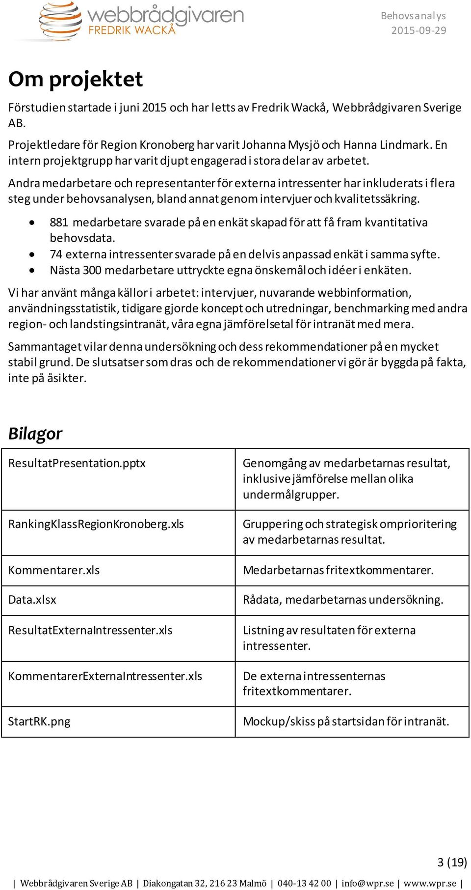 Andra medarbetare och representanter för externa intressenter har inkluderats i flera steg under behovsanalysen, bland annat genom intervjuer och kvalitetssäkring.