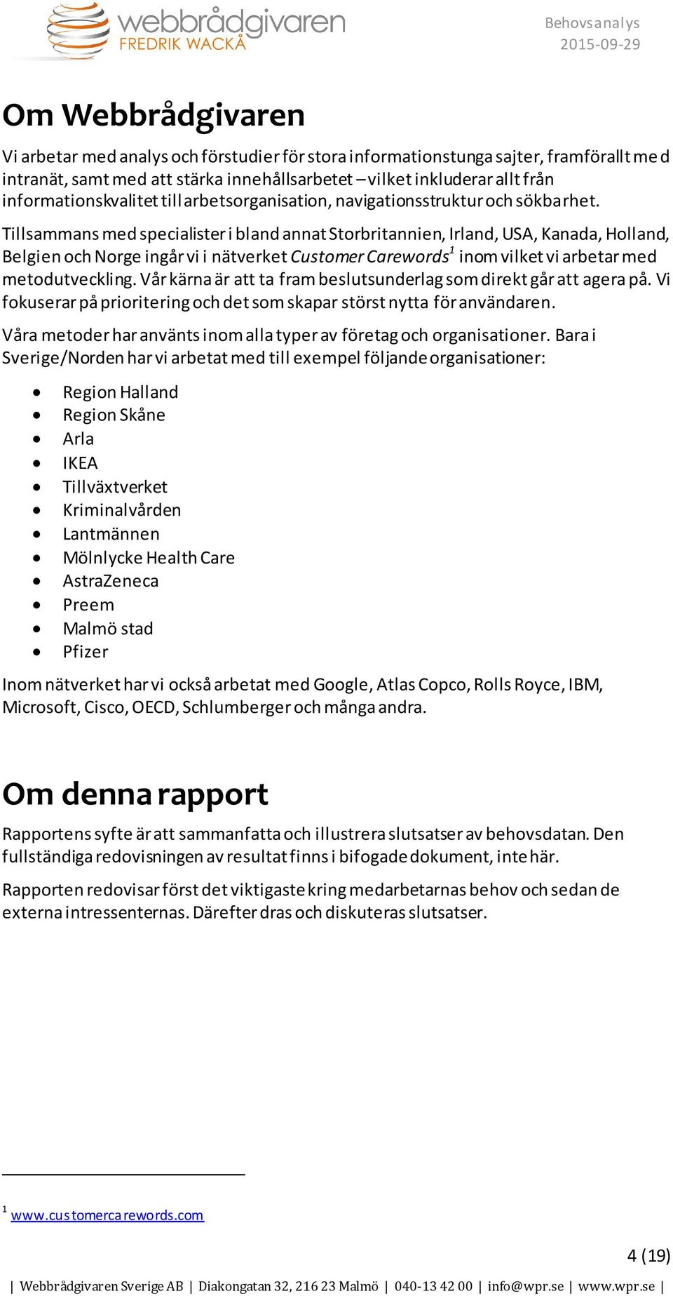 Tillsammans med specialister i bland annat Storbritannien, Irland, USA, Kanada, Holland, Belgien och Norge ingår vi i nätverket Customer Carewords 1 inom vilket vi arbetar med metodutveckling.