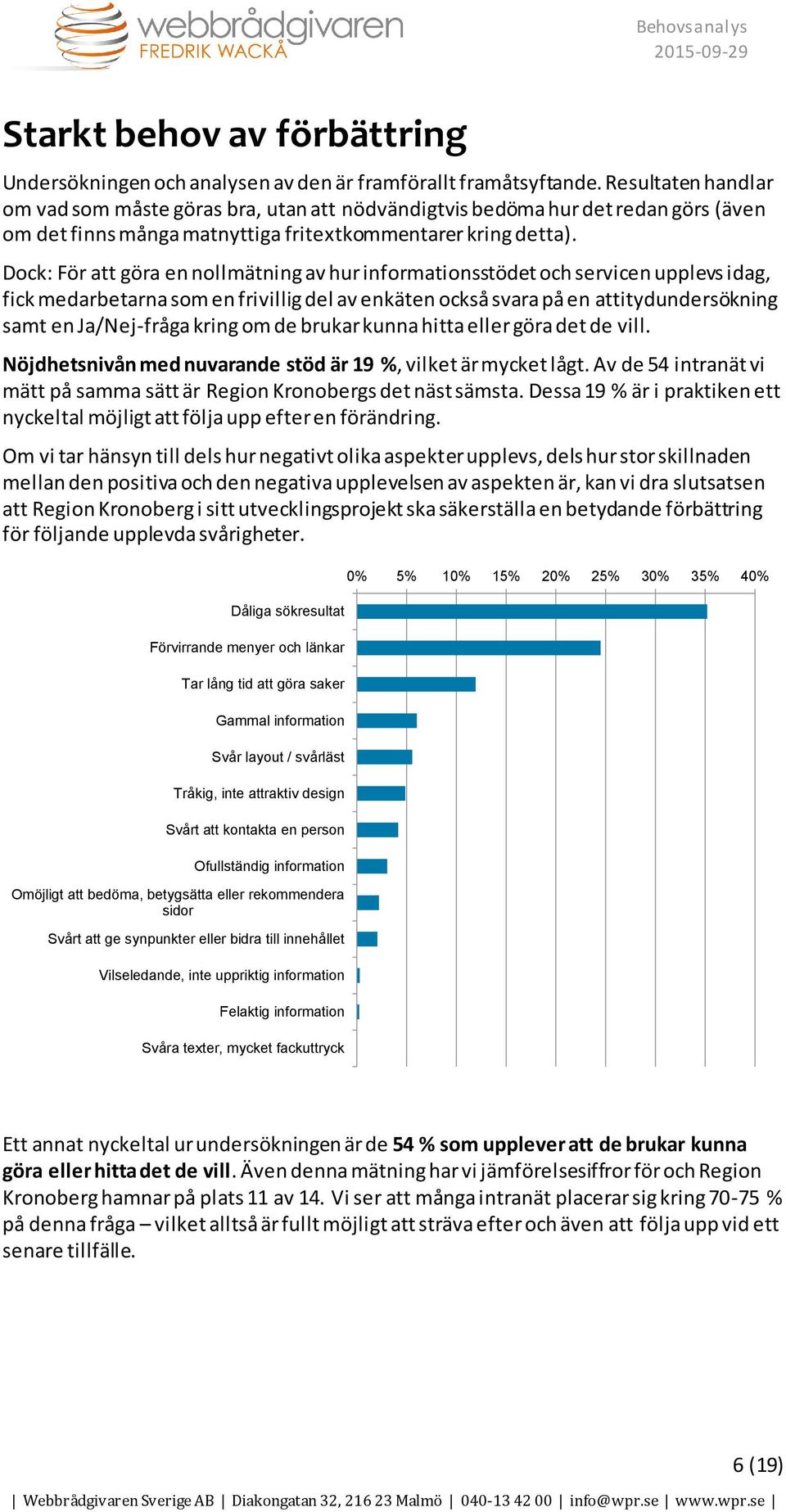 Dock: För att göra en nollmätning av hur informationsstödet och servicen upplevs idag, fick medarbetarna som en frivillig del av enkäten också svara på en attitydundersökning samt en Ja/Nej-fråga