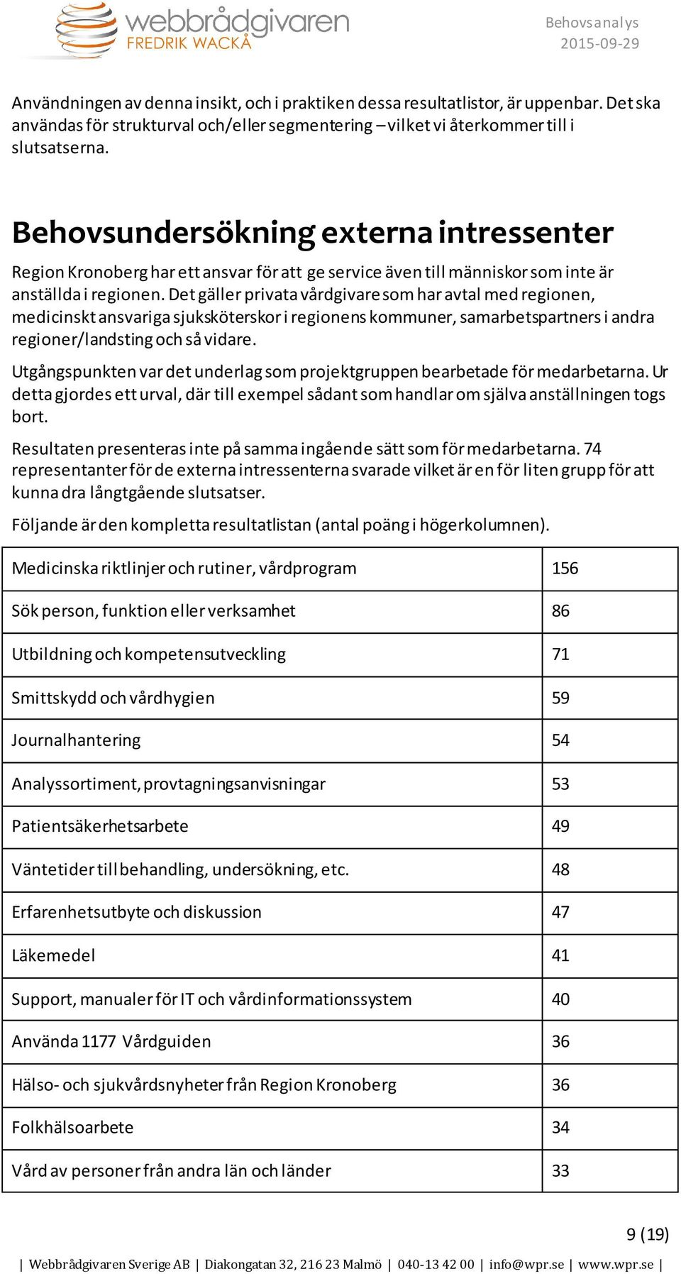 Det gäller privata vårdgivare som har avtal med regionen, medicinskt ansvariga sjuksköterskor i regionens kommuner, samarbetspartners i andra regioner/landsting och så vidare.