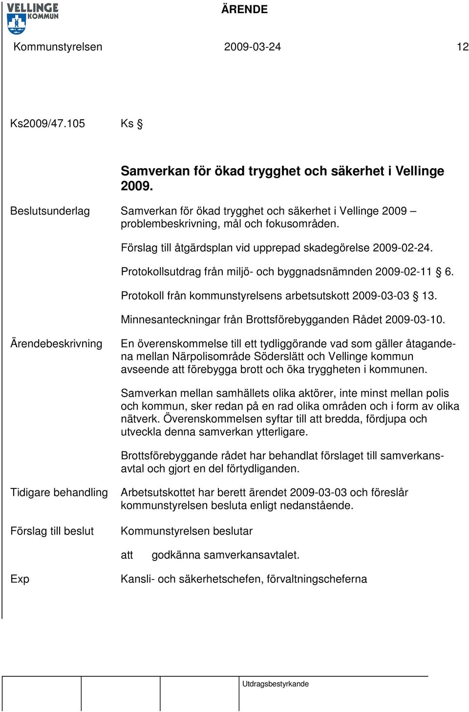 Protokollsutdrag från miljö- och byggnadsnämnden 2009-02-11 6. Protokoll från kommunstyrelsens arbetsutskott 2009-03-03 13. Minnesanteckningar från Brottsförebygganden Rådet 2009-03-10.