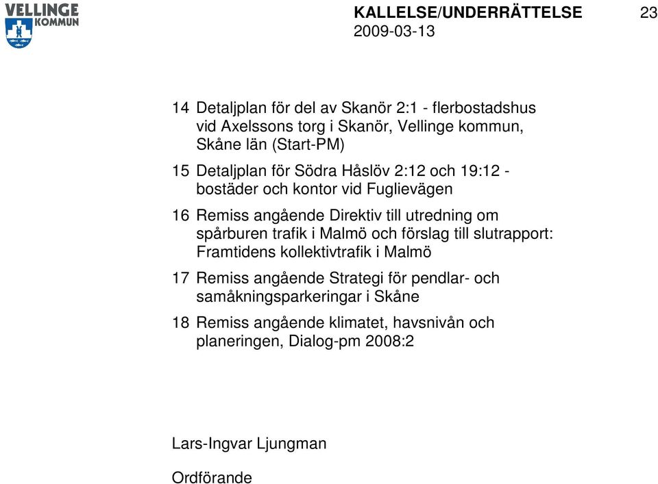 utredning om spårburen trafik i Malmö och förslag till slutrapport: Framtidens kollektivtrafik i Malmö 17 Remiss angående Strategi för