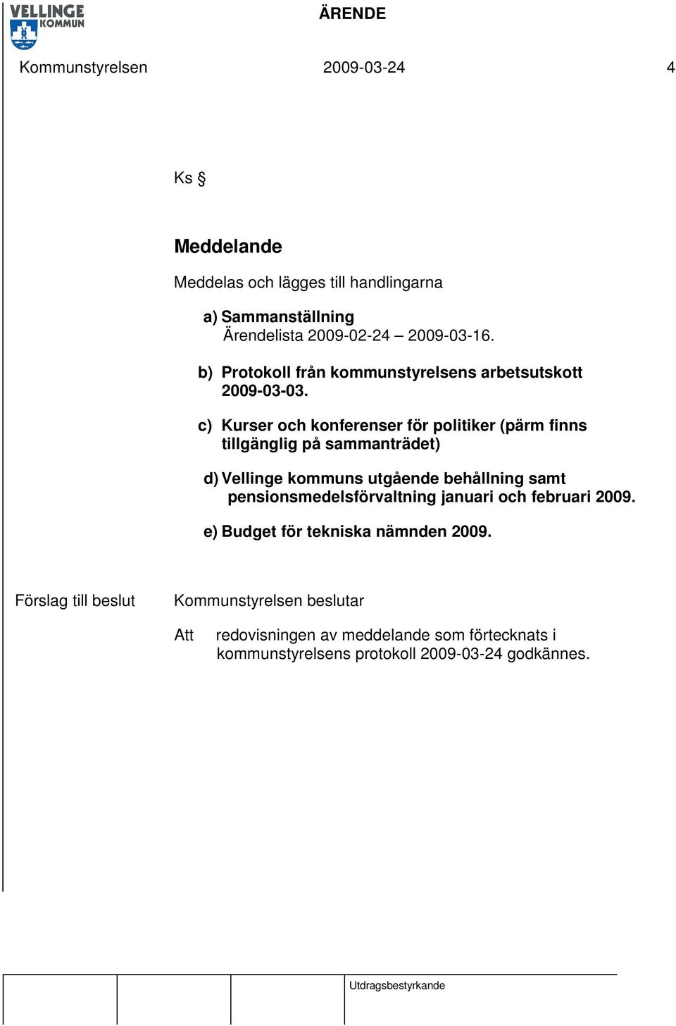 c) Kurser och konferenser för politiker (pärm finns tillgänglig på sammanträdet) d) Vellinge kommuns utgående behållning samt