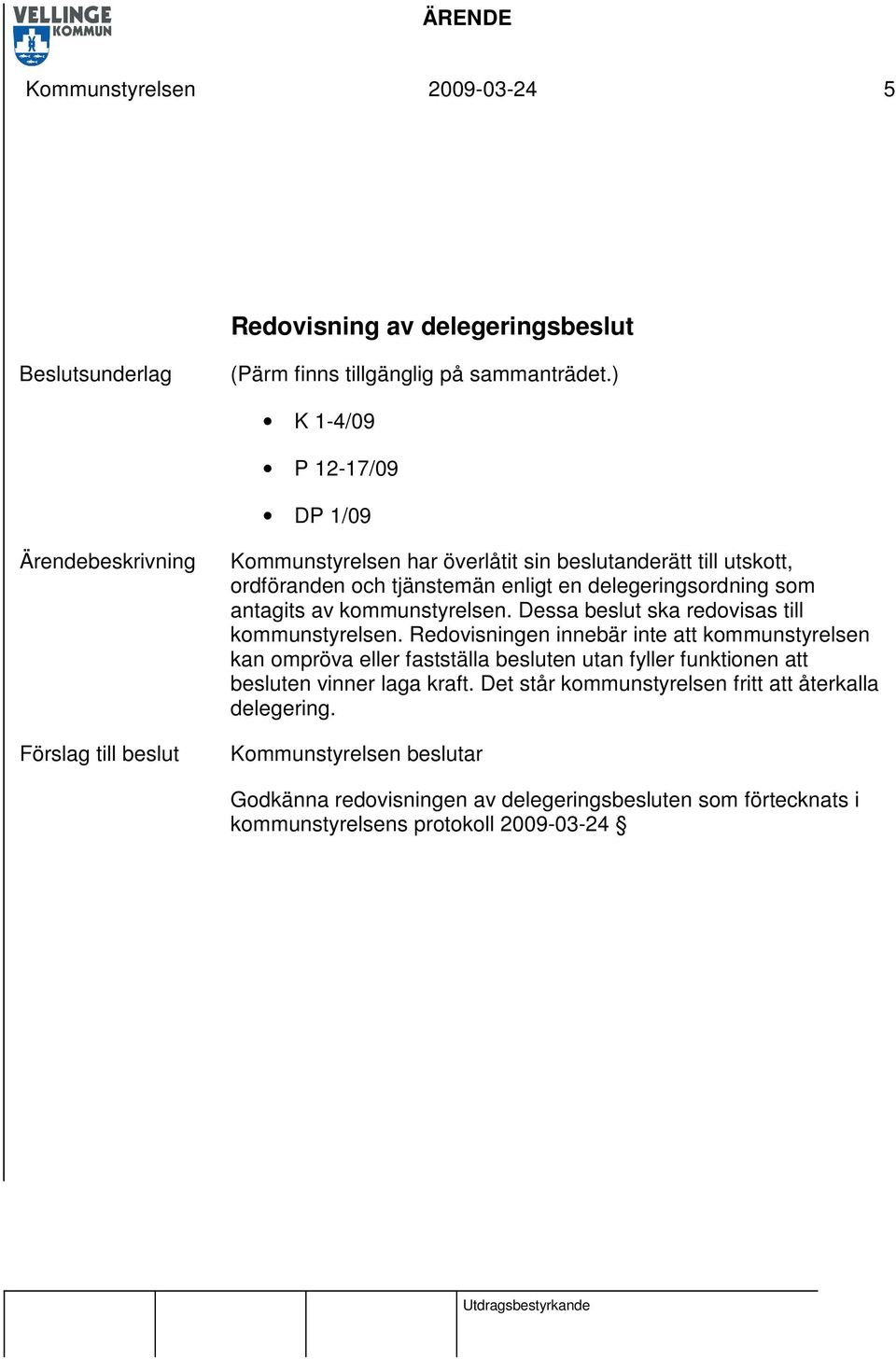 antagits av kommunstyrelsen. Dessa beslut ska redovisas till kommunstyrelsen.