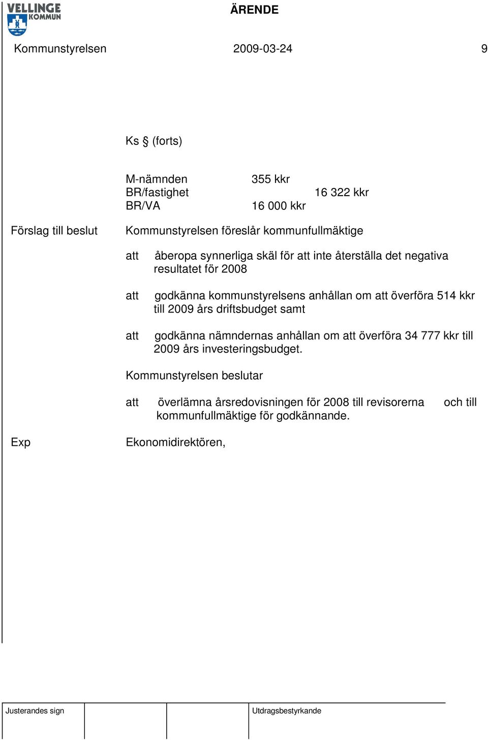 om överföra 514 kkr till 2009 års driftsbudget samt godkänna nämndernas anhållan om överföra 34 777 kkr till 2009 års