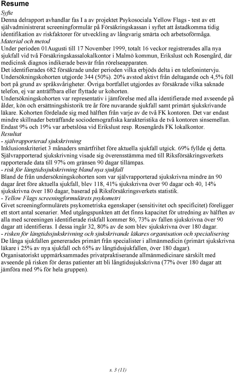 Material och metod Under perioden 01Augusti till 17 November 1999, totalt 16 veckor registrerades alla nya sjukfall vid två Försäkringskassalokalkontor i Malmö kommun, Erikslust och Rosengård, där