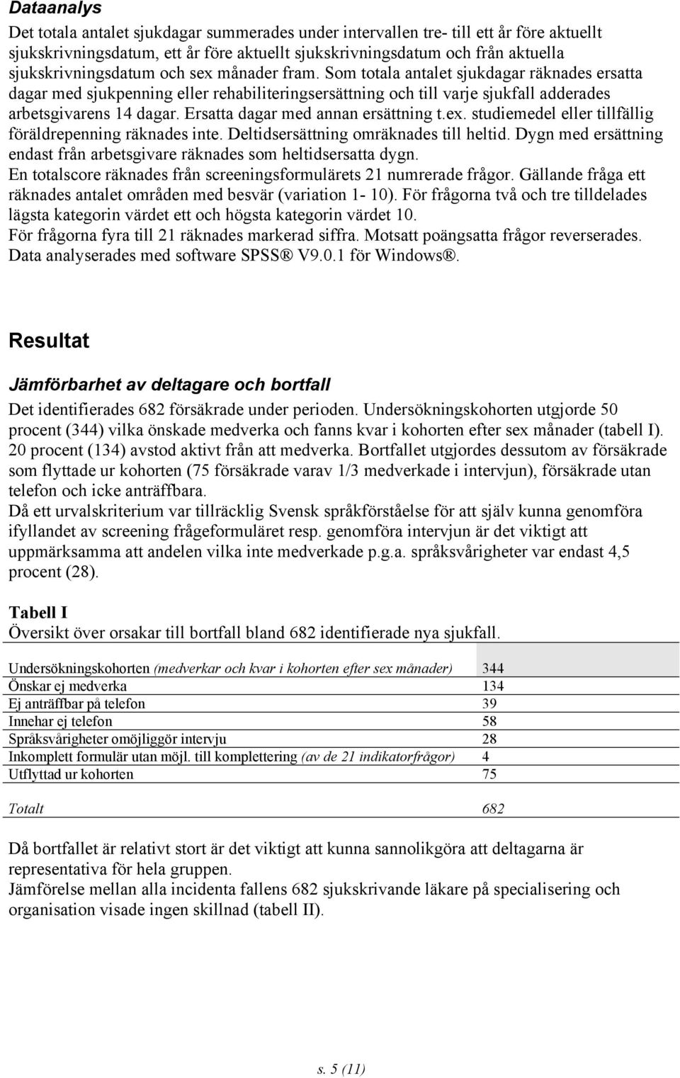 Ersatta dagar med annan ersättning t.ex. studiemedel eller tillfällig föräldrepenning räknades inte. Deltidsersättning omräknades till heltid.