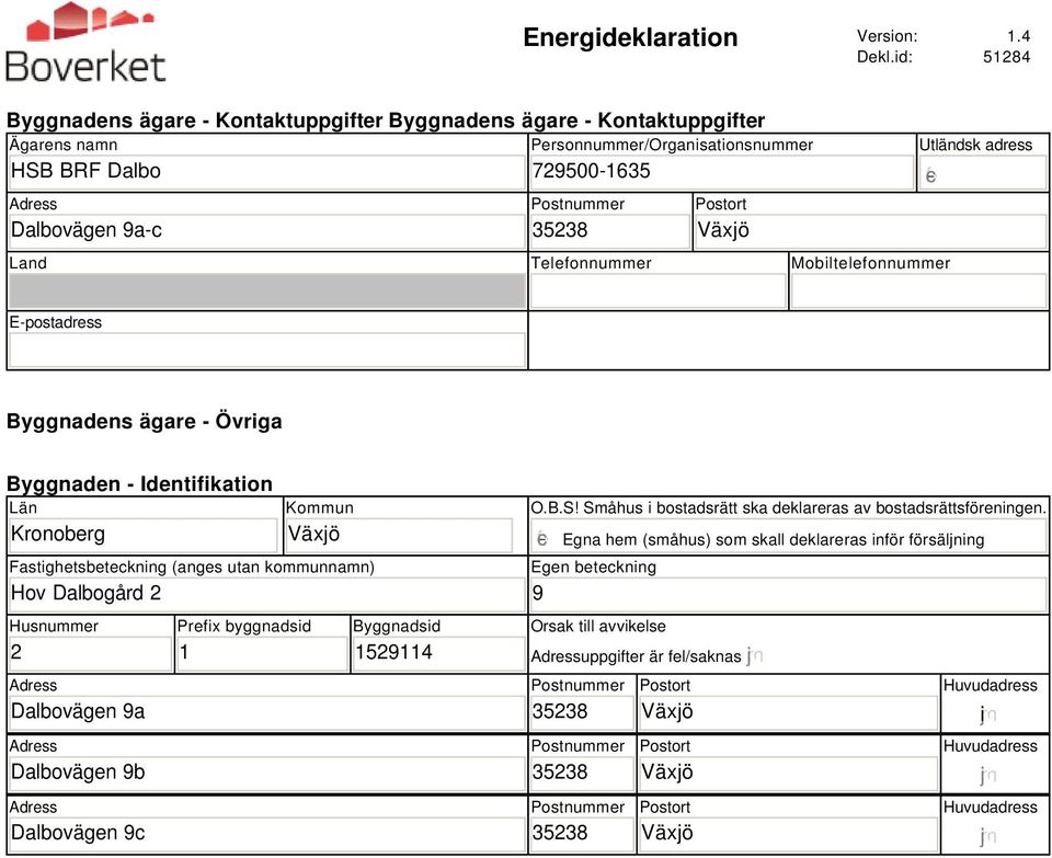 Land Telefonnummer Mobiltelefonnummer Utländsk adress E-postadress Byggnadens ägare - Övriga Byggnaden - Identifikation Län Kronoberg Kommun Fastighetsbeteckning (anges utan kommunnamn) Hov Dalbogård