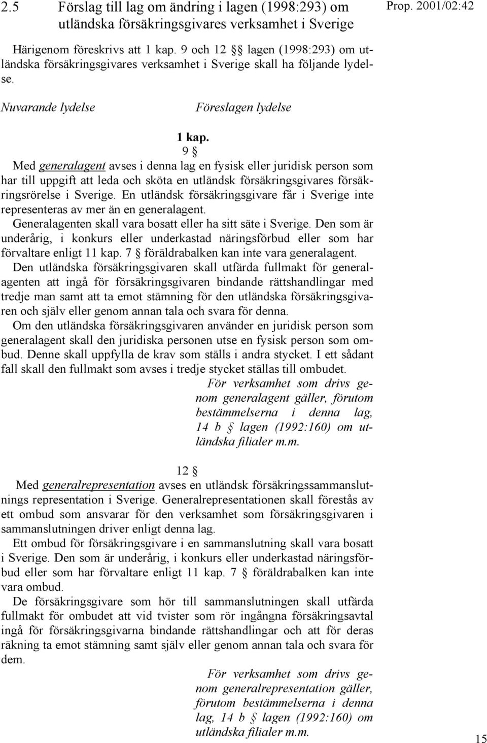 9 Med generalagent avses i denna lag en fysisk eller juridisk person som har till uppgift att leda och sköta en utländsk försäkringsgivares försäkringsrörelse i Sverige.