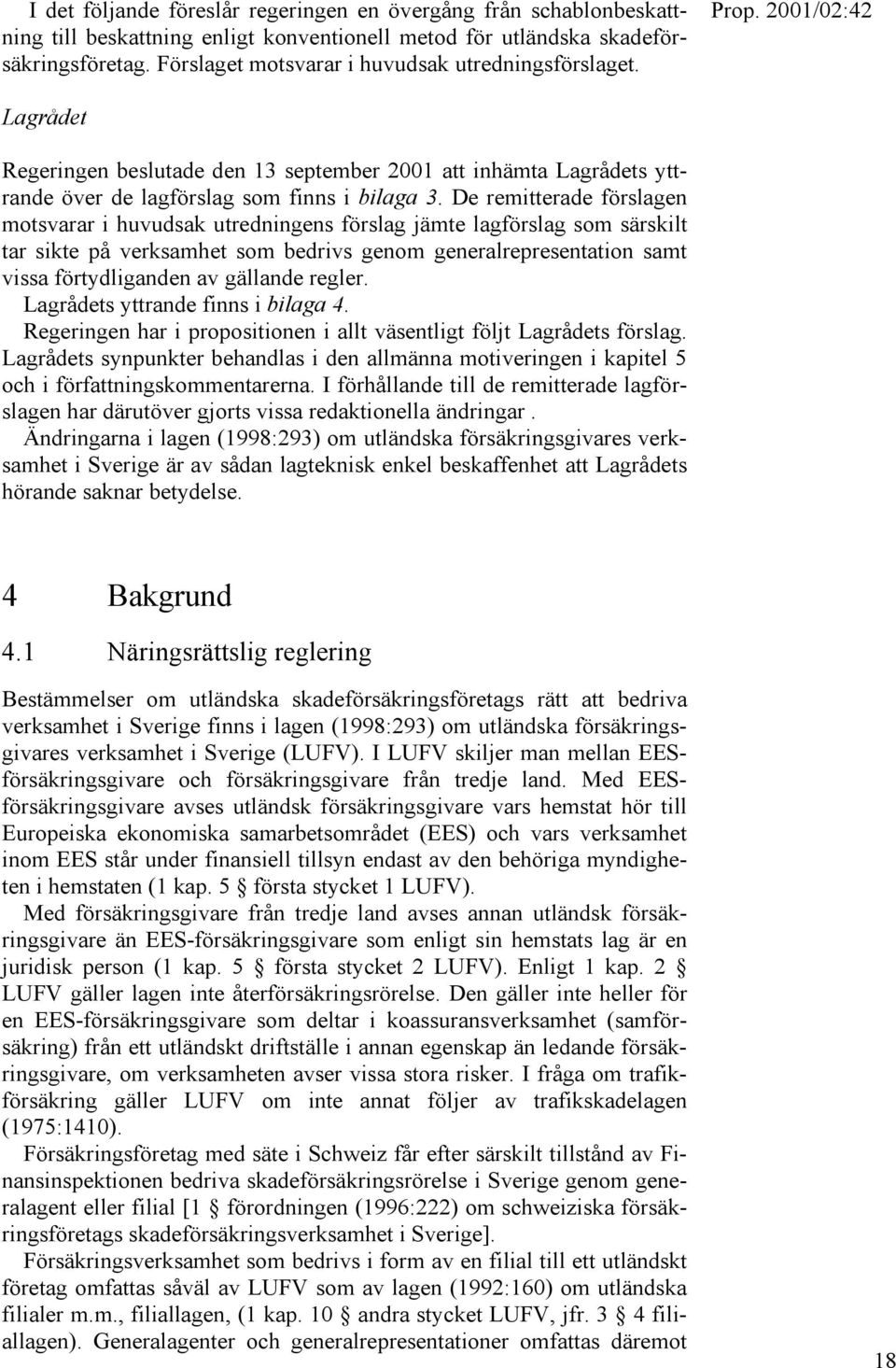 De remitterade förslagen motsvarar i huvudsak utredningens förslag jämte lagförslag som särskilt tar sikte på verksamhet som bedrivs genom generalrepresentation samt vissa förtydliganden av gällande