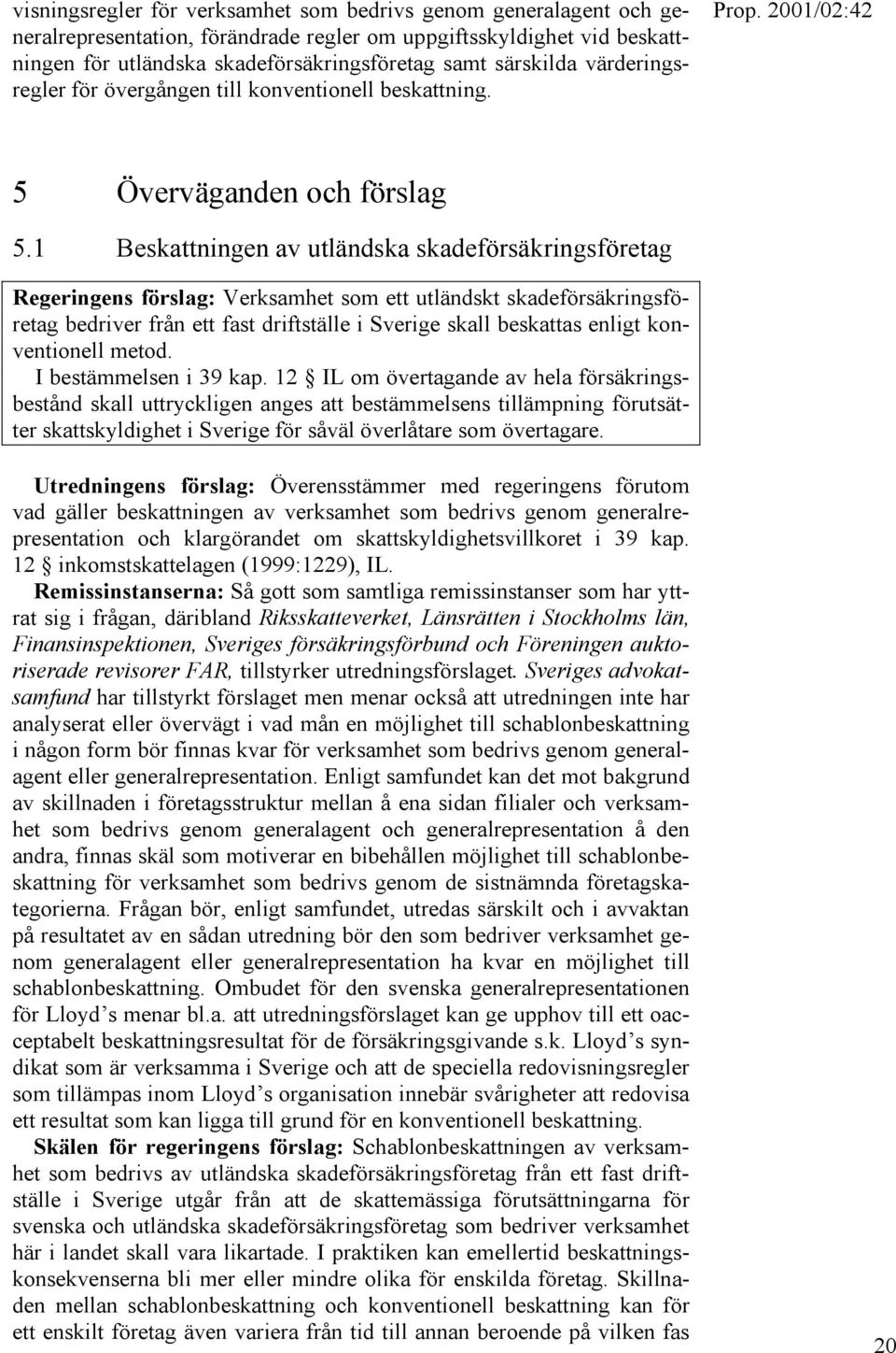 1 Beskattningen av utländska skadeförsäkringsföretag Regeringens förslag: Verksamhet som ett utländskt skadeförsäkringsföretag bedriver från ett fast driftställe i Sverige skall beskattas enligt