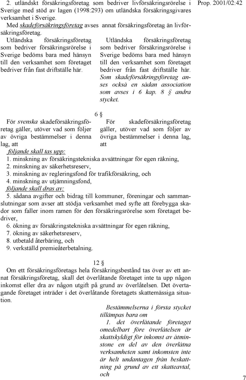 Utländska försäkringsföretag som bedriver försäkringsrörelse i Sverige bedöms bara med hänsyn till den verksamhet som företaget bedriver från fast driftställe här.