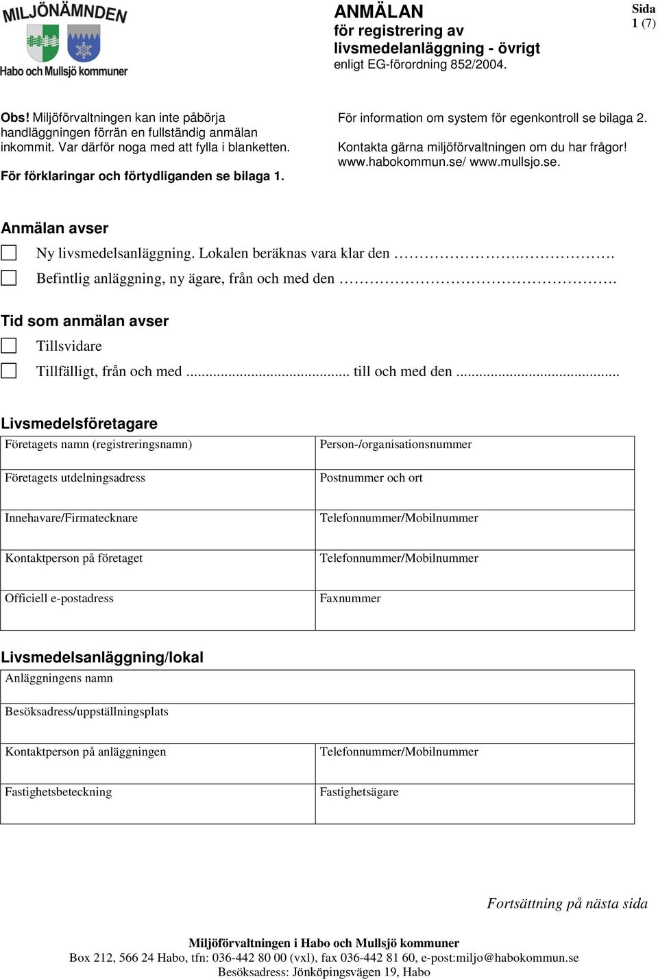 www.habokommun.se/ www.mullsjo.se. Anmälan avser Ny sanläggning. Lokalen beräknas vara klar den.. Befintlig anläggning, ny ägare, från och med den.