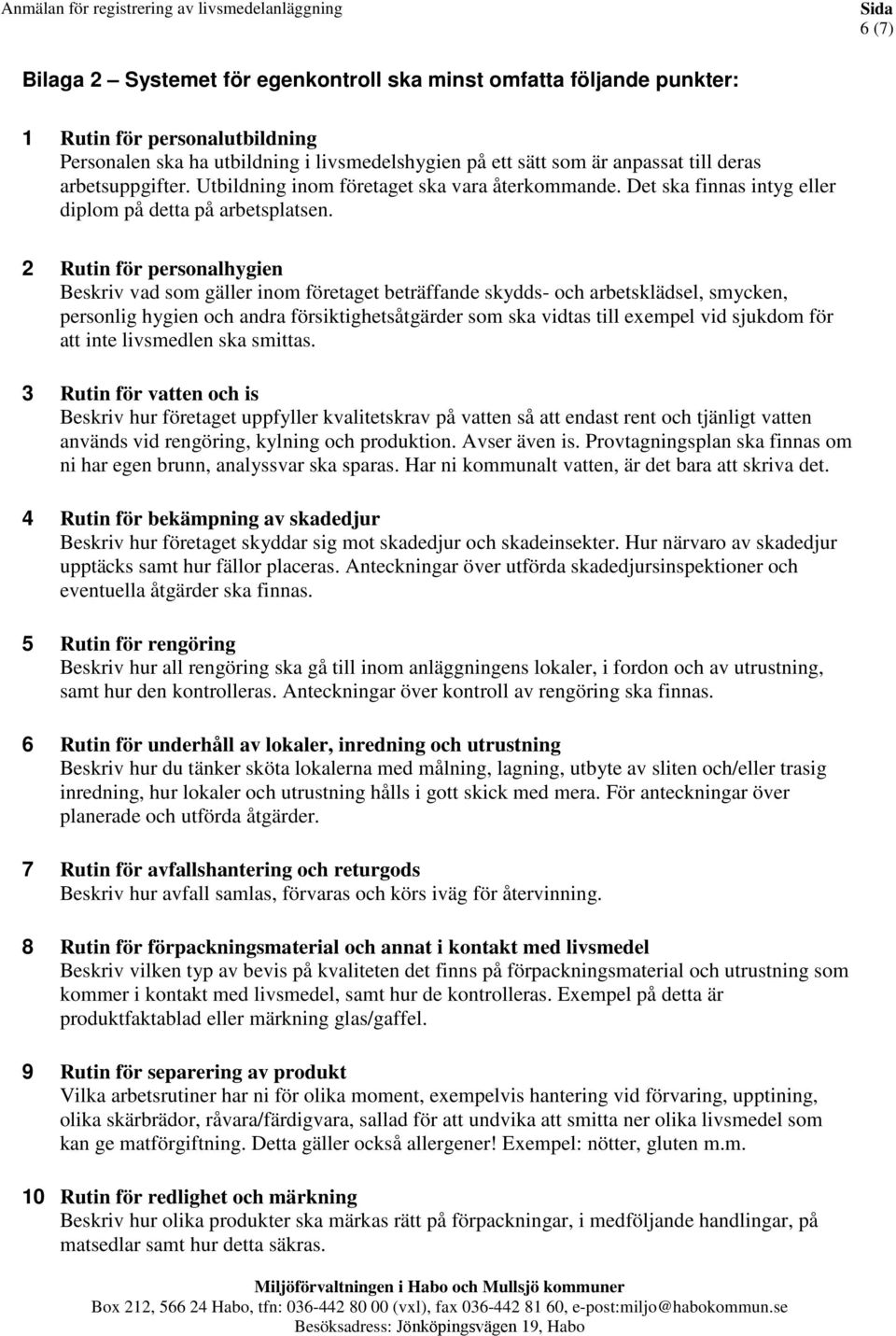 2 Rutin för personalhygien Beskriv vad som gäller inom företaget beträffande skydds- och arbetsklädsel, smycken, personlig hygien och andra försiktighetsåtgärder som ska vidtas till exempel vid