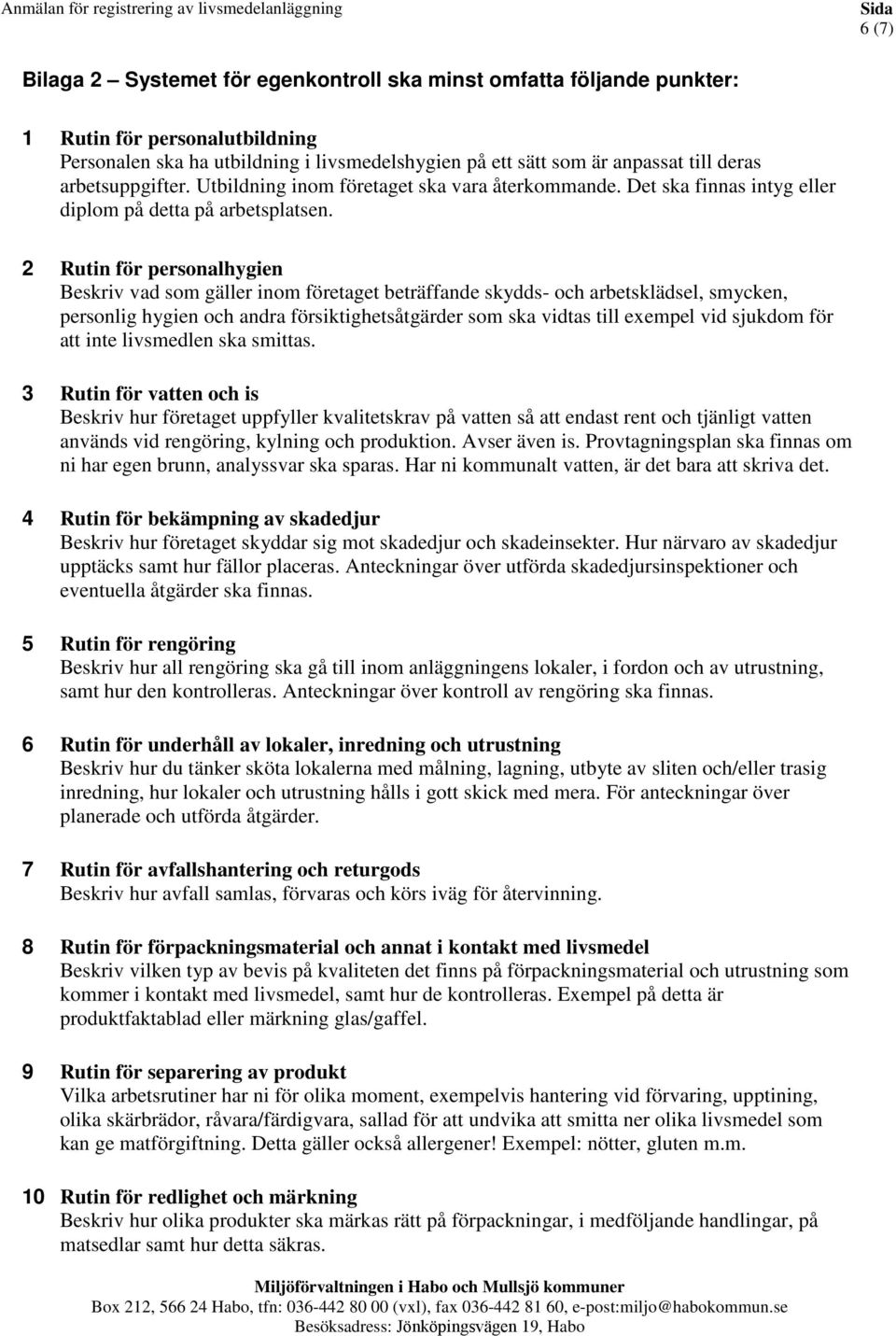 2 Rutin för personalhygien Beskriv vad som gäller inom företaget beträffande skydds- och arbetsklädsel, smycken, personlig hygien och andra försiktighetsåtgärder som ska vidtas till exempel vid