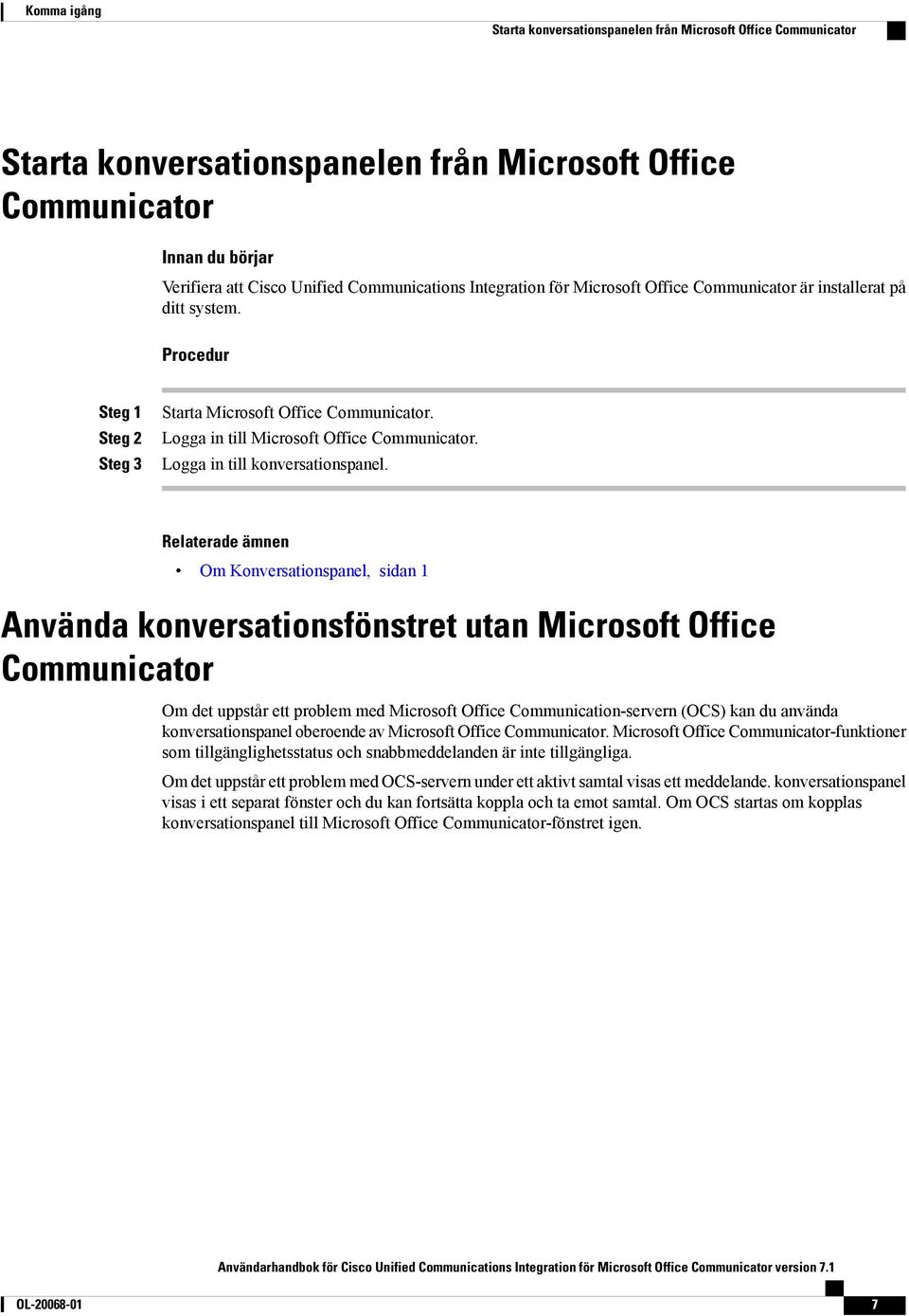 Om Konversationspanel, sidan 1 Använda konversationsfönstret utan Microsoft Office Communicator Om det uppstår ett problem med Microsoft Office Communication-servern (OCS) kan du använda