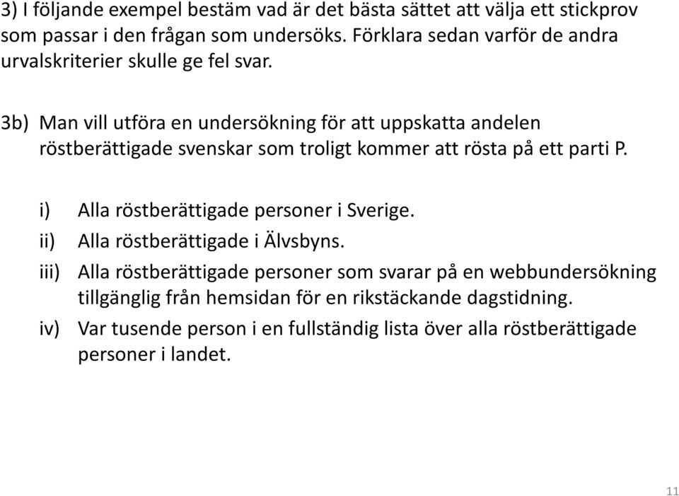 3b) Man vill utföra en undersökning för att uppskatta andelen röstberättigade svenskar som troligt kommer att rösta på ett parti P.