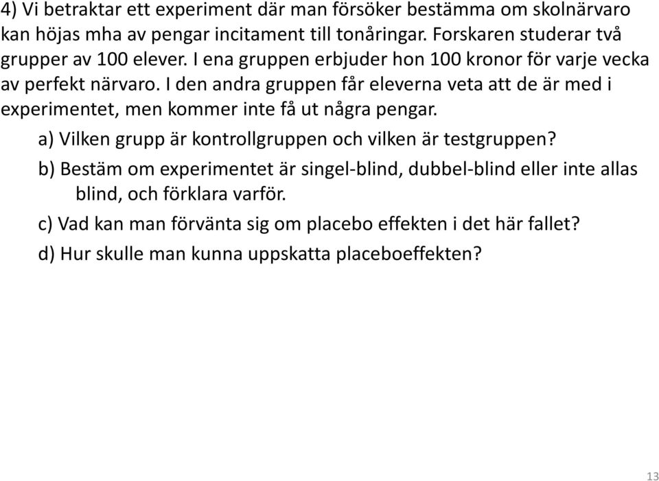 I den andragruppenfårelevernavetaattde ärmed i experimentet, men kommer inte få ut några pengar.