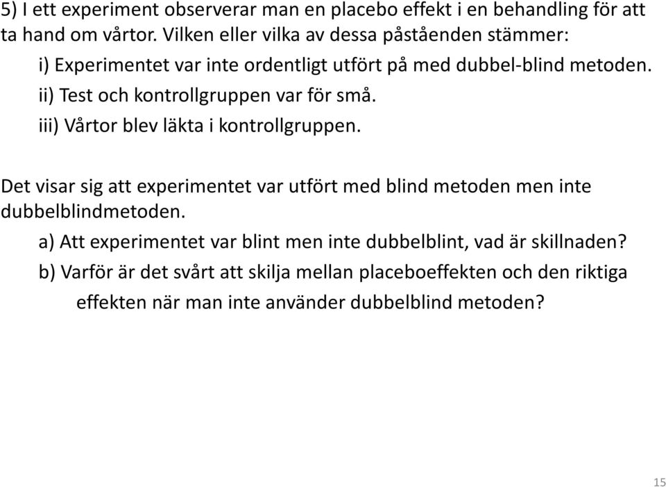 ii) Test och kontrollgruppen var för små. iii) Vårtor blev läkta i kontrollgruppen.