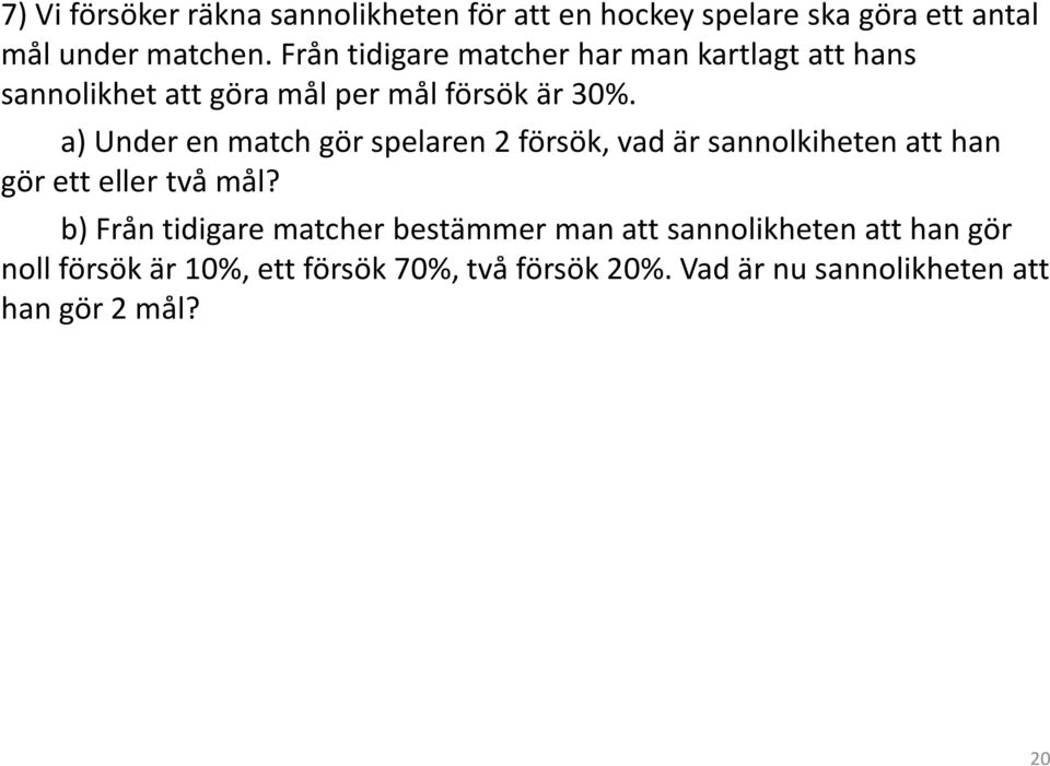 a) Under en match gör spelaren 2 försök, vad är sannolkiheten att han gör ett eller två mål?