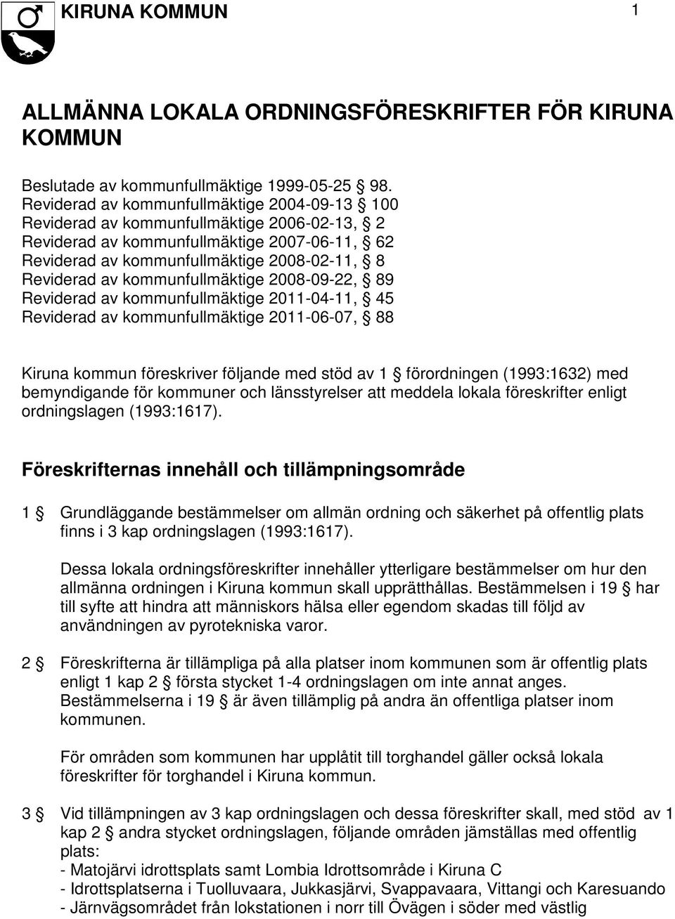 kommunfullmäktige 2008-09-22, 89 Reviderad av kommunfullmäktige 2011-04-11, 45 Reviderad av kommunfullmäktige 2011-06-07, 88 Kiruna kommun föreskriver följande med stöd av 1 förordningen (1993:1632)