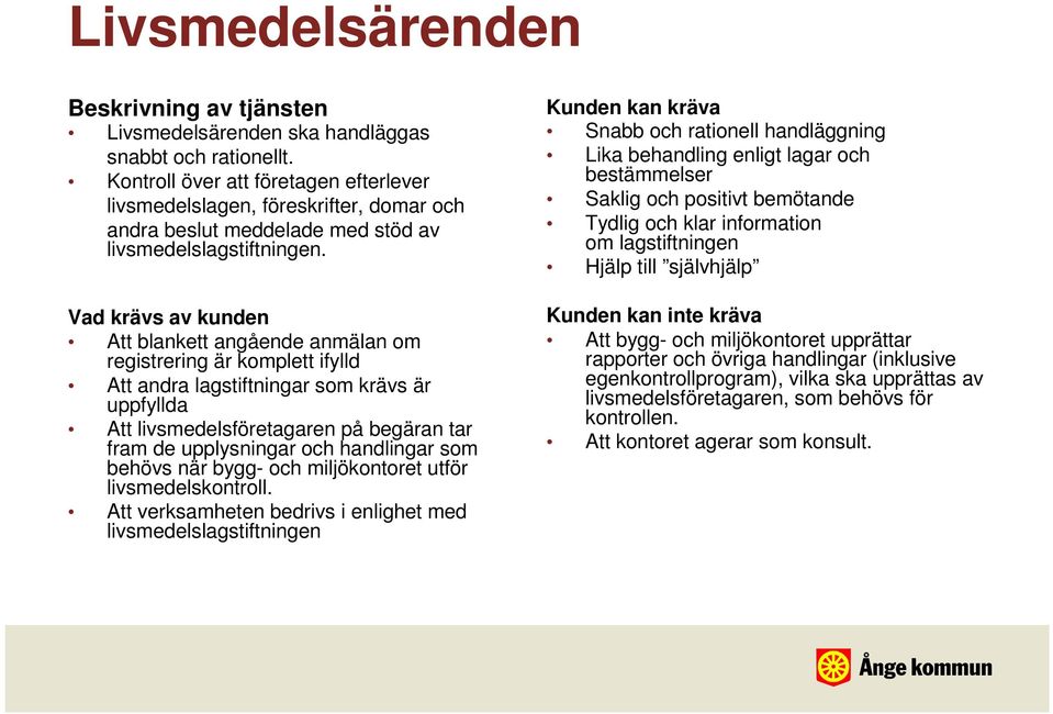 Att blankett angående anmälan om registrering är komplett ifylld Att andra lagstiftningar som krävs är uppfyllda Att livsmedelsföretagaren på begäran tar fram de upplysningar och handlingar som