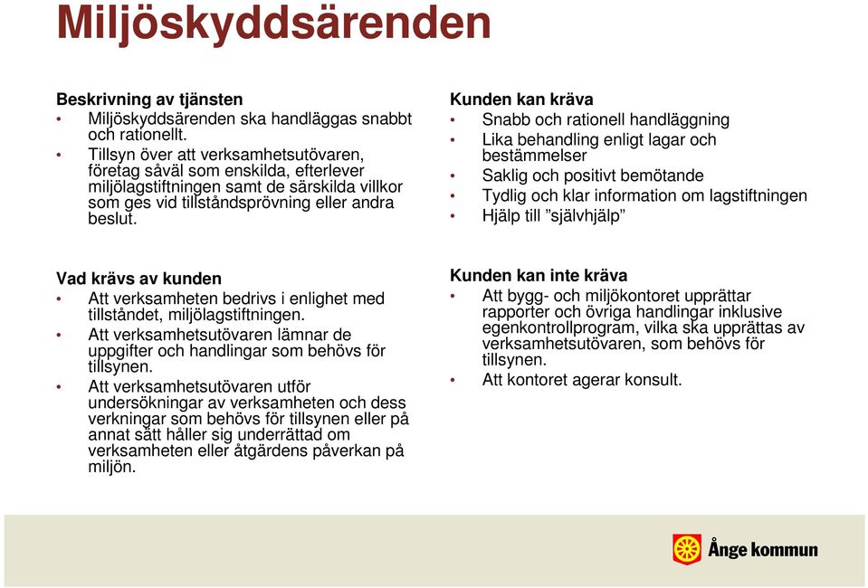Saklig och positivt bemötande Tydlig och klar information om lagstiftningen Att verksamheten bedrivs i enlighet med tillståndet, miljölagstiftningen.