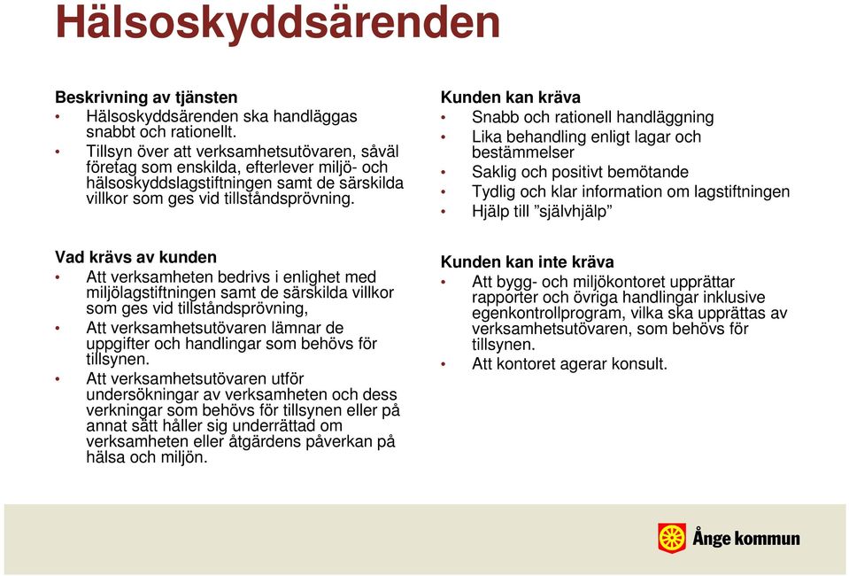 Saklig och positivt bemötande Tydlig och klar information om lagstiftningen Att verksamheten bedrivs i enlighet med miljölagstiftningen samt de särskilda villkor som ges vid tillståndsprövning, Att