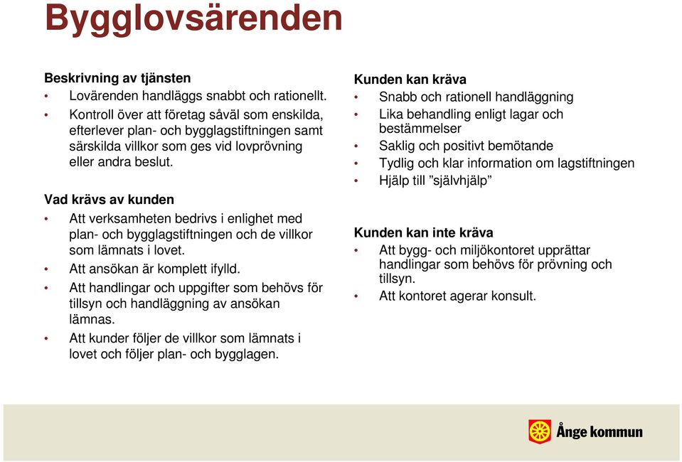 Att verksamheten bedrivs i enlighet med plan- och bygglagstiftningen och de villkor som lämnats i lovet. Att ansökan är komplett ifylld.