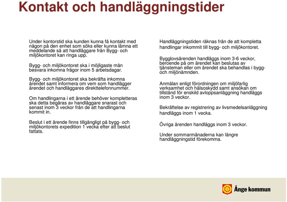 Bygg- och miljökontoret ska bekräfta inkomna ärendet samt informera om vem som handlägger ärendet och handläggares direkttelefonnummer.