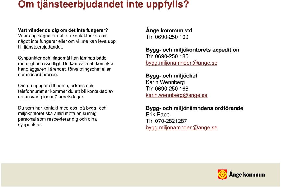 Om du uppger ditt namn, adress och telefonnummer kommer du att bli kontaktad av en ansvarig inom 7 arbetsdagar.