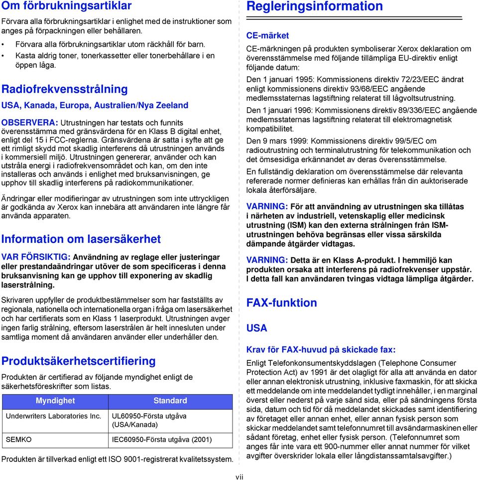 Radiofrekvensstrålning USA, Kanada, Europa, Australien/Nya Zeeland OBSERVERA: Utrustningen har testats och funnits överensstämma med gränsvärdena för en Klass B digital enhet, enligt del 15 i