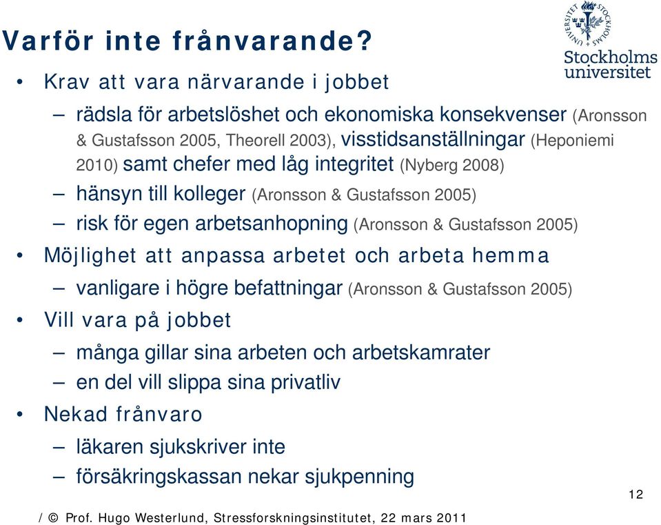 (Heponiemi 2010) samt chefer med låg integritet (Nyberg 2008) hänsyn till kolleger (Aronsson & Gustafsson 2005) risk för egen arbetsanhopning (Aronsson &