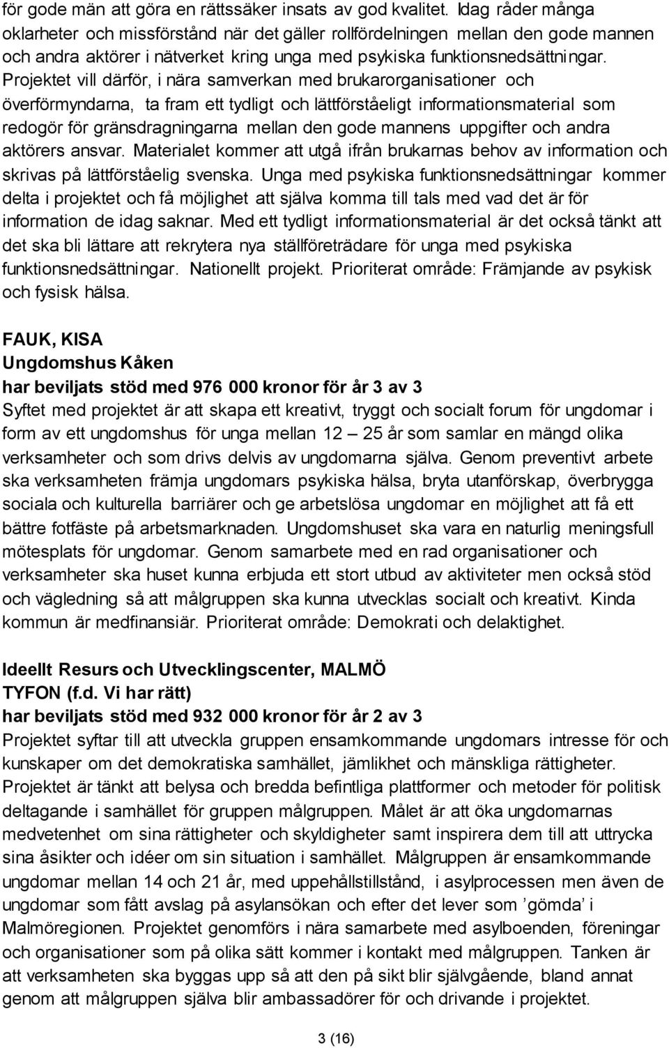 Projektet vill därför, i nära samverkan med brukarorganisationer och överförmyndarna, ta fram ett tydligt och lättförståeligt informationsmaterial som redogör för gränsdragningarna mellan den gode