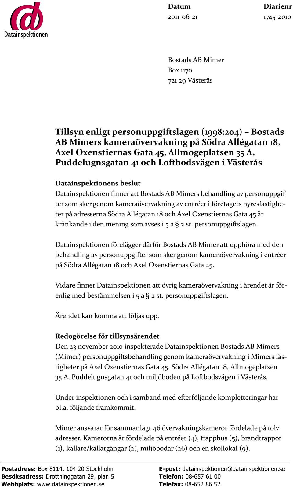 sker genom kameraövervakning av entréer i företagets hyresfastigheter på adresserna Södra Allégatan 18 och Axel Oxenstiernas Gata 45 är kränkande i den mening som avses i 5 a 2 st.