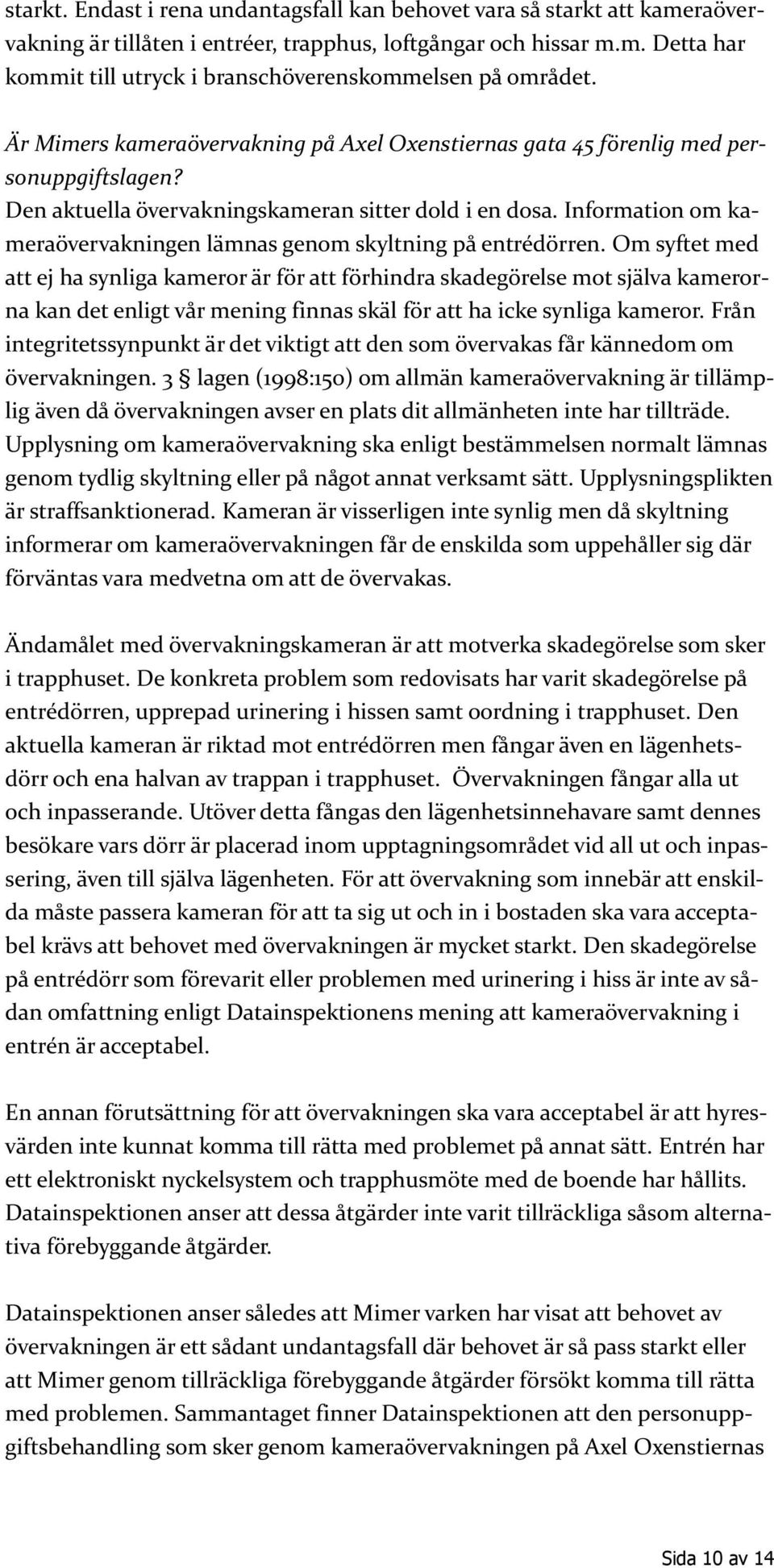 Information om kameraövervakningen lämnas genom skyltning på entrédörren.