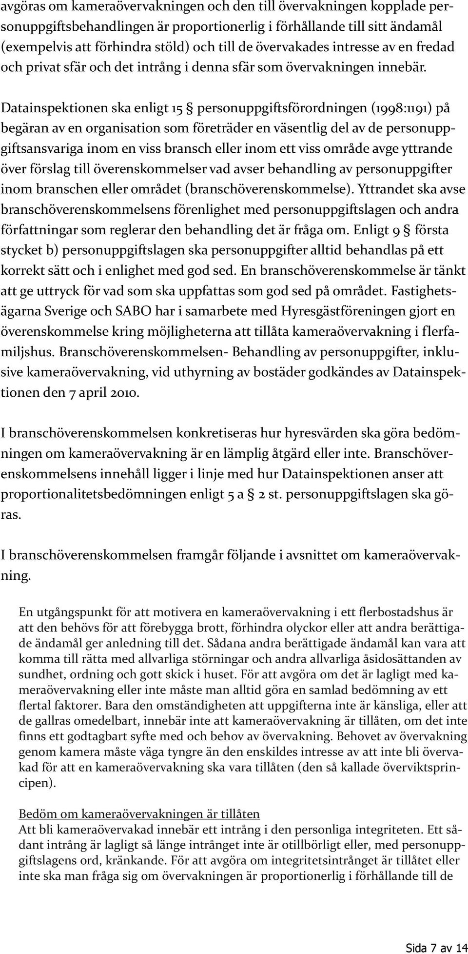 Datainspektionen ska enligt 15 personuppgiftsförordningen (1998:1191) på begäran av en organisation som företräder en väsentlig del av de personuppgiftsansvariga inom en viss bransch eller inom ett