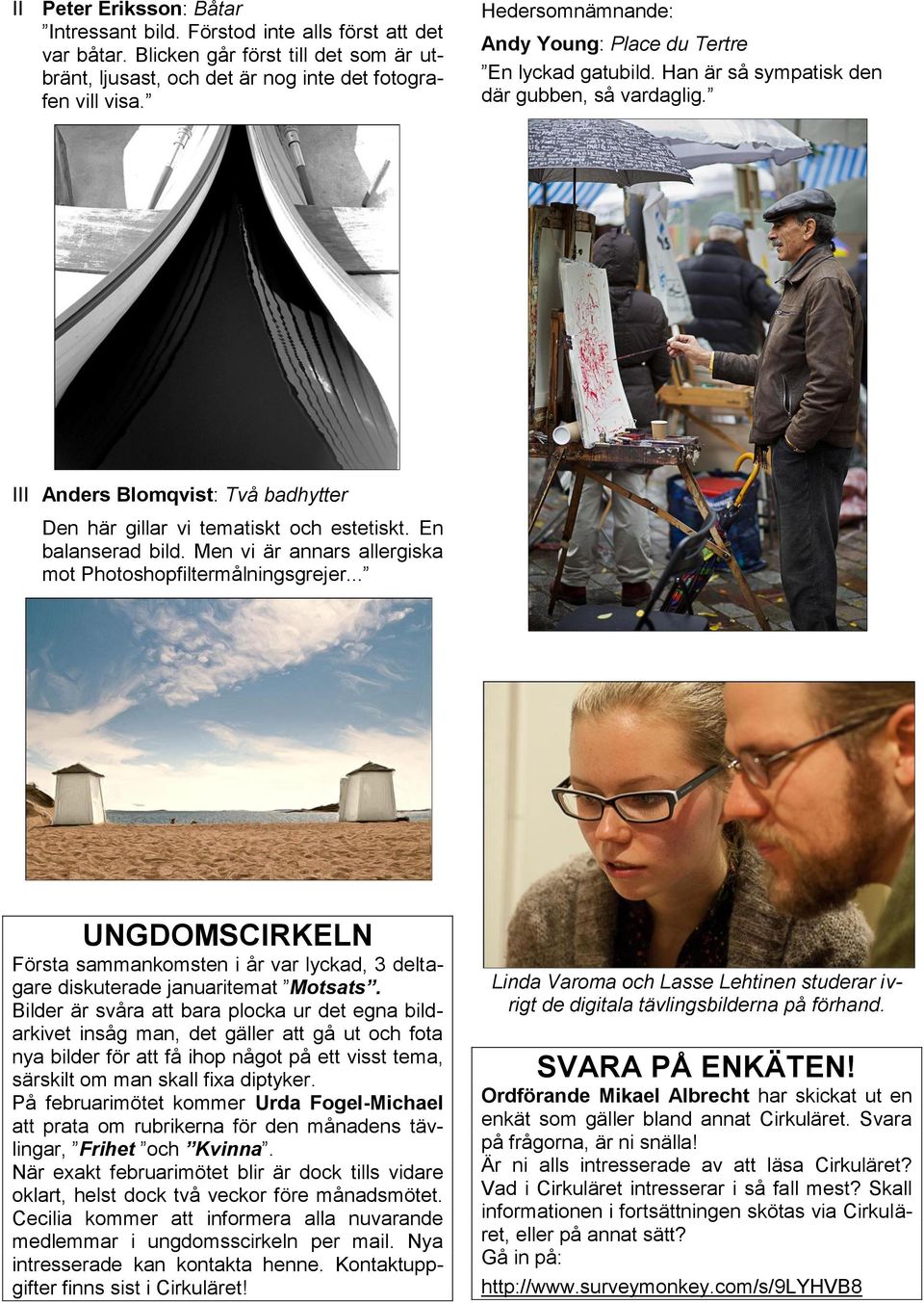 En balanserad bild. Men vi är annars allergiska mot Photoshopfiltermålningsgrejer... UNGDOMSCIRKELN Första sammankomsten i år var lyckad, 3 deltagare diskuterade januaritemat Motsats.